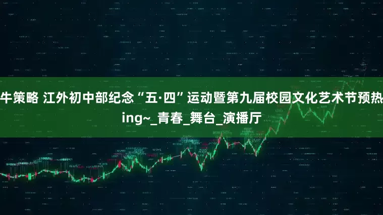 牛策略 江外初中部纪念“五·四”运动暨第九届校园文化艺术节预热ing~_青春_舞台_演播厅